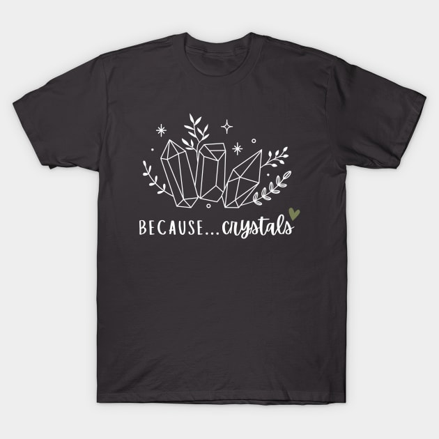 Because... Crystals T-Shirt by Cosmic Heart